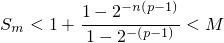         1 − 2−n(p−1)
Sm < 1+ -----−(p−1) < M
         1− 2  