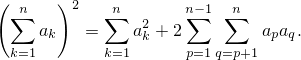 (∑n   )2   ∑n       n∑−1 ∑n
    ak   =    a2k + 2        apaq.
 k=1       k=1      p=1 q=p+1
