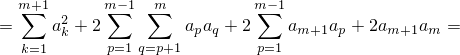   m∑+1      m∑−1 ∑m         m∑ −1
=     a2k + 2        apaq + 2   am+1ap + 2am+1am =
  k=1       p=1 q=p+1       p=1
