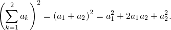 (     )2
 ∑2                2   2          2
    ak   = (a1 + a2) = a1 + 2a1a2 + a2.
 k=1
