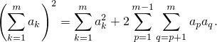 (  m   )2   m       m −1  m
  ∑  a    = ∑  a2+ 2 ∑   ∑   a a .
  k=1 k     k=1 k    p=1 q=p+1 p q
