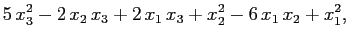 $\displaystyle 5\,x_{3}^2-2\,x_{2}\,x_{3}+2\,x_{1}\,x_{3}+x_{2}^2-6\,x_{1}\,x_{2}+ x_{1}^2,$