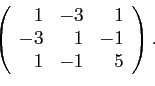 \begin{displaymath}
\left(
\begin{array}{rrr}
1&-3&1\cr -3&1&-1\cr 1&-1&5\cr
\end{array}\right).
\end{displaymath}