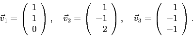 \begin{displaymath}
\vec v_1=
\left(
\begin{array}{r}
1\\ 1 \\ 0
\end{array}\rig...
... v_3=
\left(
\begin{array}{r}
1\\ -1 \\ -1
\end{array}\right).
\end{displaymath}