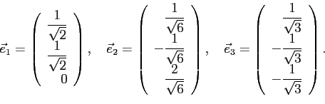 \begin{displaymath}
\vec e_1=
\left(
\begin{array}{r}
\dfrac{1}{\sqrt{2}}\\ \dfr...
...dfrac{1}{\sqrt{3}} \\ -\dfrac{1}{\sqrt{3}}
\end{array}\right).
\end{displaymath}