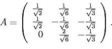 \begin{displaymath}
A=\left(
\begin{array}{rrr}
{{1}\over{\sqrt{2}}}&{{1}\over{\...
...\over{\sqrt{6}}}&-{{1}\over{\sqrt{3}}}\cr
\end{array}\right).
\end{displaymath}