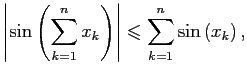 $\displaystyle \left\vert\sin\left( \sum\limits_{k=1}^{n}x_k \right) \right\vert\leqslant \sum\limits_{k=1}^{n} \sin\left(x_k \right),$