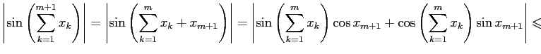 $\displaystyle \left\vert\sin\left( \sum\limits_{k=1}^{m+1}x_k \right) \right\ve...
...+ \cos\left( \sum\limits_{k=1}^{m}x_k \right)\sin x_{m+1}\right\vert\leqslant
$