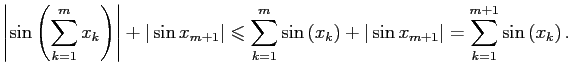 $\displaystyle \left\vert\sin\left( \sum\limits_{k=1}^{m}x_k \right) \right\vert...
...\right)+\vert\sin x_{m+1}\vert=
\sum\limits_{k=1}^{m+1} \sin\left(x_k \right).
$