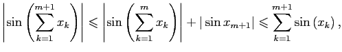 $\displaystyle \left\vert\sin\left( \sum\limits_{k=1}^{m+1}x_k \right) \right\ve...
...\vert\sin x_{m+1}\vert\leqslant
\sum\limits_{k=1}^{m+1} \sin\left(x_k \right),
$