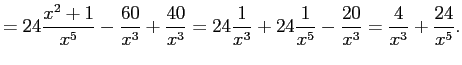 $\displaystyle =24\frac{x^2+1}{x^5}-
\frac{60}{x^3}+
\frac{40}{x^3}=
24\frac{1}{x^3}+24\frac{1}{x^5}
-\frac{20}{x^3}=
\frac{4}{x^3}+
\frac{24}{x^5}.
$