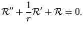 $\displaystyle \mathcal{R}''+\frac{1}{r}\mathcal{R}' + \mathcal{R}=0.
$