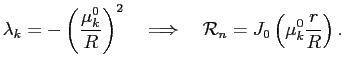 $\displaystyle \lambda_k=-\left( \frac{\mu^0_k}{R} \right)^2\quad \Longrightarrow \quad \mathcal{R}_n=J_0\left( \mu^0_k \frac{r}{R}\right).$