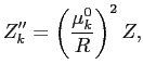 $\displaystyle Z''_k=\left( \frac{\mu^0_k}{R} \right)^2Z,
$