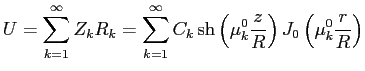 $\displaystyle U=\sum\limits_{k=1}^{\infty} Z_kR_k= \sum\limits_{k=1}^{\infty} C_k\sh\left( \mu^0_k \dfrac{z}{R}\right) J_0\left( \mu^0_k \frac{r}{R}\right)$