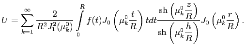 $\displaystyle U=\sum\limits_{k=1}^{\infty} \frac{2}{R^2 J_1^2( \mu^0_k)}\int\li...
... }{\sh\left( \mu^0_k \dfrac{h}{R}\right)}J_0\left( \mu^0_k \frac{r}{R}\right).
$