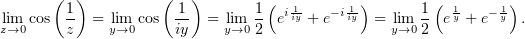       (  )          (  )        (          )        (        )
lim cos  1  = lim cos  -1  = lim  1 ei 1iy-+ e−i 1iy = lim 1 e1y + e− 1y .
z→0     z    y→0     iy    y→0 2               y→0 2
