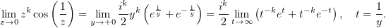         (  )         k  (        )    k
lim zk cos  1  =  lim  i-yk e1y + e− 1y = i- lim (t−ket + t−ke− t), t = 1.
z→0       z    y→+0 2                2 t→∞                      y
