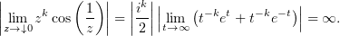 ||         ( 1)||  ||ik|||    (            )|
|| lim zkcos  - || = ||-||||lt→im∞ t−ket + t−ke−t || = ∞.
 z→ ↓0       z      2

