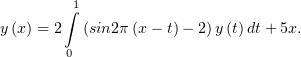        ∫1
y(x) = 2  (sin2π(x − t)− 2)y (t)dt+ 5x.
       0
