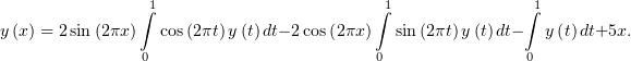                 1                         1               1
               ∫                         ∫               ∫
y(x) = 2sin(2πx) cos(2πt)y(t)dt− 2cos(2πx)  sin (2πt)y (t)dt−   y(t)dt+5x.
               0                         0               0
