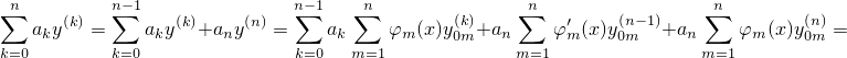 ∑n        n-∑ 1              n∑-1   ∑n              ∑n                n∑
   aky(k) =    aky(k)+any(n) =   ak    φm (x)y(0km)+an     φ′m (x)y(0nm-1)+an     φm (x)y(0nm)=
k=0        k=0               k=0   m=1            m=1               m=1
