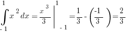 int{-1}{1}{x^2 dx}= delim{}{x^3/3}{|}^1_{-1}=1/3-(-1/3)=2/3
