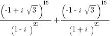 {(-1+i sqrt{3})^{15}}/{(1-i)^20}+{(-1-i sqrt{3})^{15}}/{(1+i)^20}