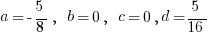 a=-5/8,~b=0,~c=0, d=5/16